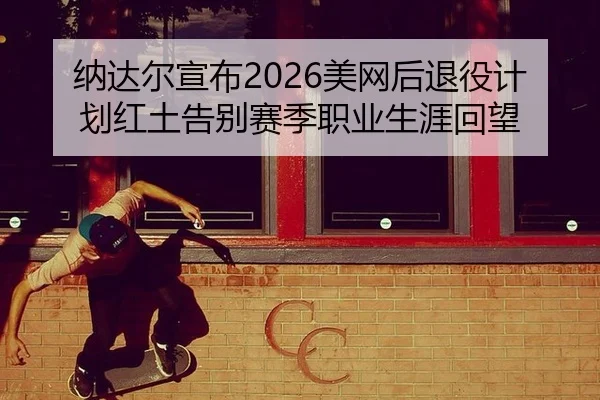 na-da-er-xuan-bu-mei-wang-hou-tui-yi-ji-hua-hong-tu-gao-bie-sai-ji-zhi-ye-sheng-ya-hui-wang-2-109.jpg